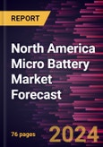 North America Micro Battery Market Forecast to 2030 - Regional Analysis - by Type, Rechargeability and Application- Product Image