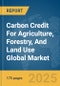 Carbon Credit For Agriculture, Forestry, And Land Use Global Market Report 2025 - Product Thumbnail Image