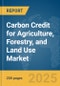 Carbon Credit for Agriculture, Forestry, and Land Use Market Report 2025 - Product Image