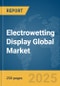 Electrowetting Display Global Market Report 2025 - Product Image
