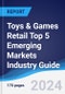 Toys & Games Retail Top 5 Emerging Markets Industry Guide 2019-2028 - Product Image