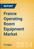 France Operating Room Equipment Market Outlook to 2033 - Operating Room Tables. Operating Room Lights, Scalpels and Others- Product Image