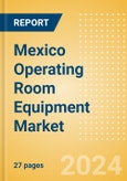 Mexico Operating Room Equipment Market Outlook to 2033 - Operating Room Tables. Operating Room Lights, Scalpels and Others- Product Image