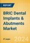 BRIC Dental Implants & Abutments Market Outlook to 2033 - Dental Abutments and Dental Implants - Product Image