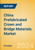 China Prefabricated Crown and Bridge Materials Market Outlook to 2033 - Permanent Bridges and Permanent Crowns- Product Image