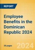 Employee Benefits in the Dominican Republic 2024- Product Image