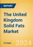 The United Kingdom (UK) Solid Fats (Oils and Fats) Market Size, Growth and Forecast Analytics, 2023-2028- Product Image
