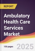 Ambulatory Health Care Services Market Report: Trends, Forecast and Competitive Analysis to 2031- Product Image