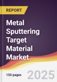 Metal Sputtering Target Material Market Report: Trends, Forecast and Competitive Analysis to 2031- Product Image