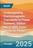 Understanding Electromagnetic Transients in Power Systems. Edition No. 1. IEEE Press Series on Power and Energy Systems- Product Image