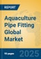 Aquaculture Pipe Fitting Global Market Insights 2025, Analysis and Forecast to 2030, by Manufacturers, Regions, Technology, Application, Product Type - Product Image