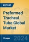 Preformed Tracheal Tube Global Market Insights 2024, Analysis and Forecast to 2029, by Manufacturers, Regions, Technology, Application, Product Type - Product Image