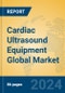 Cardiac Ultrasound Equipment Global Market Insights 2024, Analysis and Forecast to 2029, by Manufacturers, Regions, Technology, Application, Product Type - Product Image