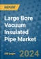 Large Bore Vacuum Insulated Pipe Market - Global Industry Analysis, Size, Share, Growth, Trends, and Forecast 2024-2031- (By Derivatives Coverage, Geographic Coverage and By Company) - Product Image
