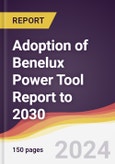Adoption of Benelux Power Tool Report: Trends, Forecast and Competitive Analysis to 2030- Product Image