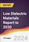 Low Dielectric Materials Report: Trends, Forecast and Competitive Analysis to 2030 - Product Image