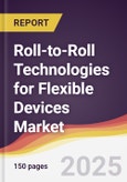 Roll-to-Roll Technologies for Flexible Devices Market Report: Trends, Forecast and Competitive Analysis to 2031- Product Image
