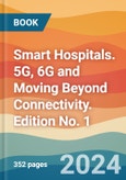 Smart Hospitals. 5G, 6G and Moving Beyond Connectivity. Edition No. 1- Product Image