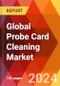 Global Probe Card Cleaning Market, By Type, By Application, By Region - Market Size, Industry Dynamics, Opportunity Analysis and Forecast for 2024-2031 - Product Thumbnail Image