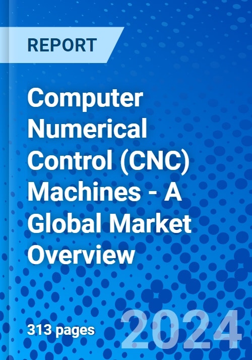 Computer Numerical Control (CNC) Machines - A Global Market Overview