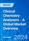 Clinical Chemistry Analyzers - A Global Market Overview - Product Image