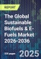 The Global Sustainable Biofuels & E-Fuels Market 2026-2036 - Product Thumbnail Image