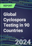 2024-2028 Global Cyclospora Testing in 90 Countries: Five-Year Volume and Sales Forecasts, Supplier Sales and Shares, Competitive Analysis, Diagnostic Assays and Instrumentation- Product Image