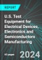 U.S. Test Equipment for Electrical Devices, Electronics and Semiconductors Manufacturing: Analytics, Extensive Financial Benchmarks, Metrics and Revenue Forecasts to 2030 - Product Thumbnail Image
