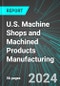 U.S. Machine Shops and Machined Products Manufacturing (Including Screws and Bolts): Analytics, Extensive Financial Benchmarks, Metrics and Revenue Forecasts to 2030 - Product Thumbnail Image