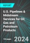 U.S. Pipelines & Midstream Services for Oil, Gas and Petroleum Products: Analytics, Extensive Financial Benchmarks, Metrics and Revenue Forecasts to 2030 - Product Image