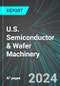 U.S. Semiconductor & Wafer Machinery (Etching, Lithography, Manufacturing Equip. & Systems): Analytics, Extensive Financial Benchmarks, Metrics and Revenue Forecasts to 2030 - Product Thumbnail Image