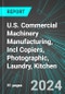 U.S. Commercial Machinery Manufacturing, Incl Copiers, Photographic, Laundry, Kitchen: Analytics, Extensive Financial Benchmarks, Metrics and Revenue Forecasts to 2030 - Product Image