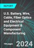 U.S. Battery, Wire, Cable, Fiber Optics and Electrical Equipment & Component Manufacturing: Analytics, Extensive Financial Benchmarks, Metrics and Revenue Forecasts to 2030- Product Image