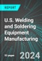 U.S. Welding and Soldering Equipment Manufacturing: Analytics, Extensive Financial Benchmarks, Metrics and Revenue Forecasts to 2030 - Product Image