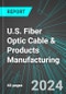 U.S. Fiber Optic Cable (Fibre Optic Wire) & Products Manufacturing: Analytics, Extensive Financial Benchmarks, Metrics and Revenue Forecasts to 2030 - Product Image