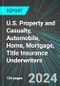 U.S. Property and Casualty (P&C), Automobile (Car), Home, Mortgage, Title Insurance Underwriters (Direct Carriers): Analytics, Extensive Financial Benchmarks, Metrics and Revenue Forecasts to 2030 - Product Image