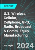 U.S. Wireless, Cellular, Cellphone (incl. Handsets), GPS, Radio, Broadcast & Comm. Equip. Manufacturing: Analytics, Extensive Financial Benchmarks, Metrics and Revenue Forecasts to 2030- Product Image