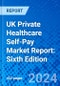 UK Private Healthcare Self-Pay Market Report: Sixth Edition - Product Image