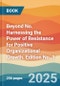 Beyond No. Harnessing the Power of Resistance for Positive Organizational Growth. Edition No. 1 - Product Thumbnail Image