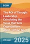 The ROI of Thought Leadership. Calculating the Value that Sets Organizations Apart. Edition No. 1 - Product Thumbnail Image