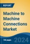 Machine to Machine Connections Market - Global Industry Size, Share, Trends, Opportunity, and Forecast, 2019-2029F - Product Image