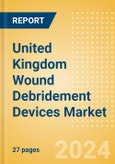 United Kingdom Wound Debridement Devices Market Outlook to 2033 - Hydrosurgical Debridement Devices, Low Frequency Ultrasound Devices and Mechanical Debridement Pads- Product Image