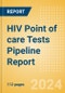 HIV Point of care (POC) Tests Pipeline Report including Stages of Development, Segments, Region and Countries, Regulatory Path and Key Companies, 2024 Update - Product Image