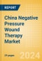 China Negative Pressure Wound Therapy (NPWT) Market Outlook to 2033 - Product Thumbnail Image
