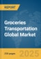 Groceries Transportation Global Market Report 2025 - Product Thumbnail Image