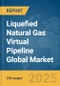 Liquefied Natural Gas (LNG) Virtual Pipeline Global Market Report 2025 - Product Image