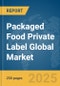 Packaged Food Private Label Global Market Report 2025 - Product Image