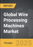 Wire Processing Machines - Global Strategic Business Report- Product Image