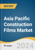 Asia Pacific Construction Films Market Size, Share and Trends Analysis by Type (LDPE & LLDPE, HDPE, PP, PET, PA), Function (Bonding, Protection, Insulation, Glazing), End-use, and Region 2024-2030- Product Image