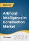 Artificial Intelligence in Construction Market Size, Share and Trends Analysis Report by Offering (Solution), Application, Stage, Deployment, Industry, Organization Size, and Region 2024-2030 - Product Image